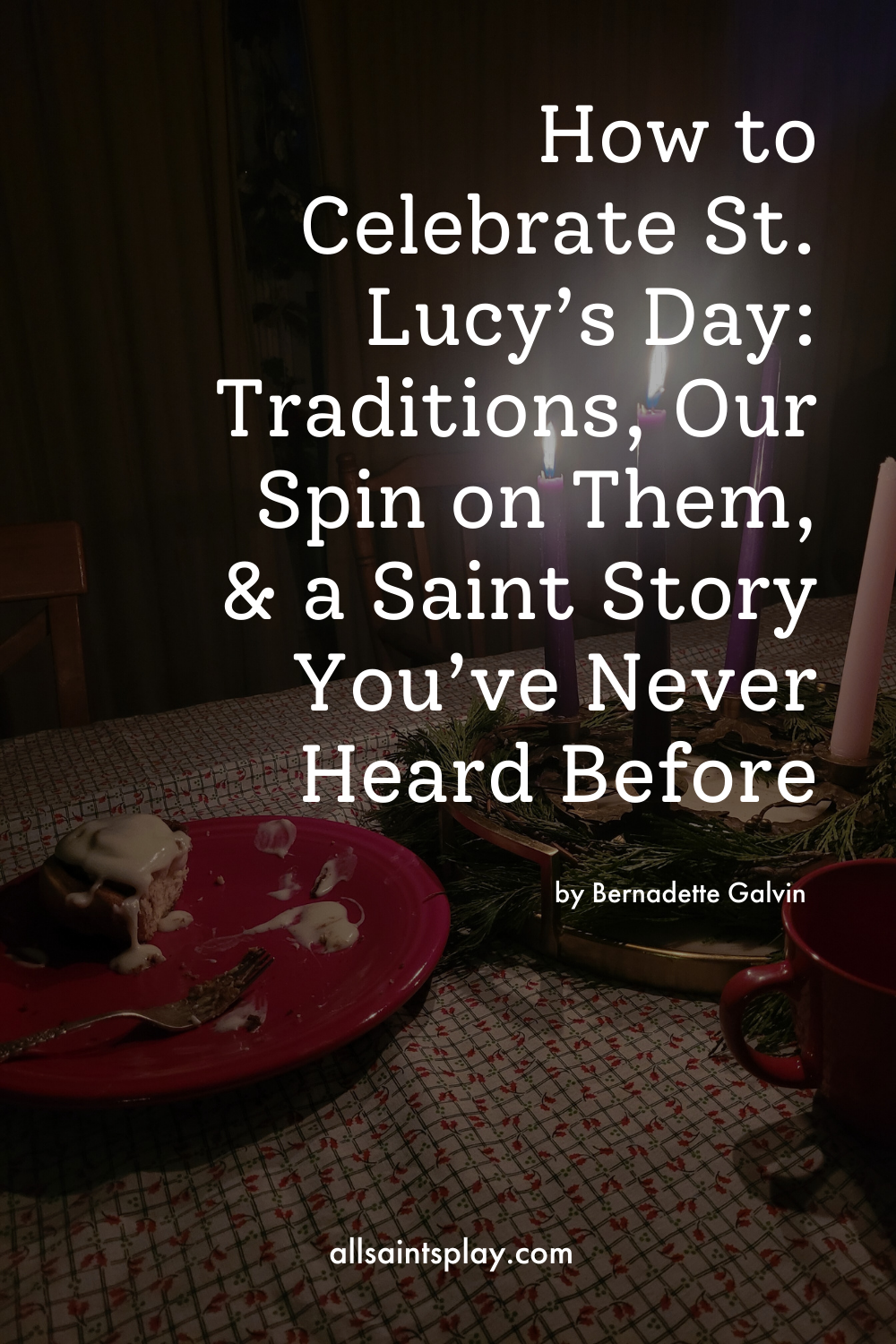 How to Celebrate St. Lucy’s Day: Traditions, Our Spin on Them, & a Saint Story You’ve Never Heard Before